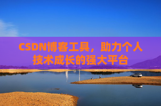 CSDN博客工具，助力个人技术成长的强大平台